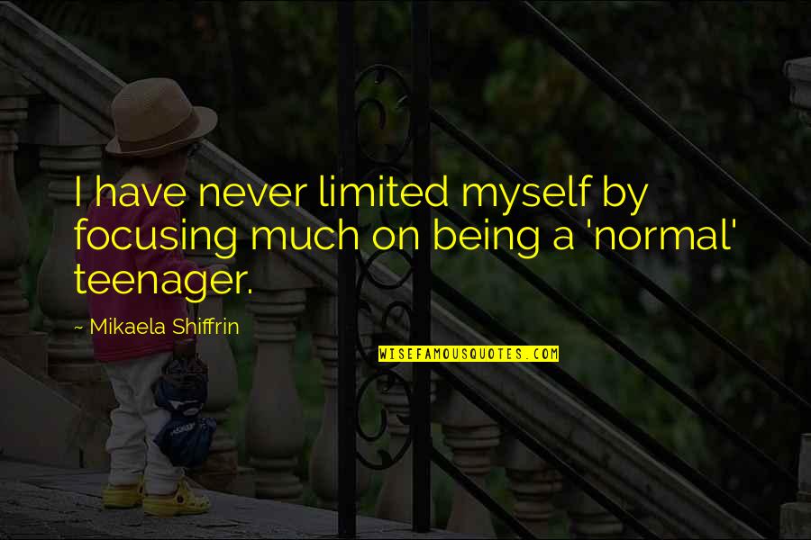 Not Being A Teenager Quotes By Mikaela Shiffrin: I have never limited myself by focusing much
