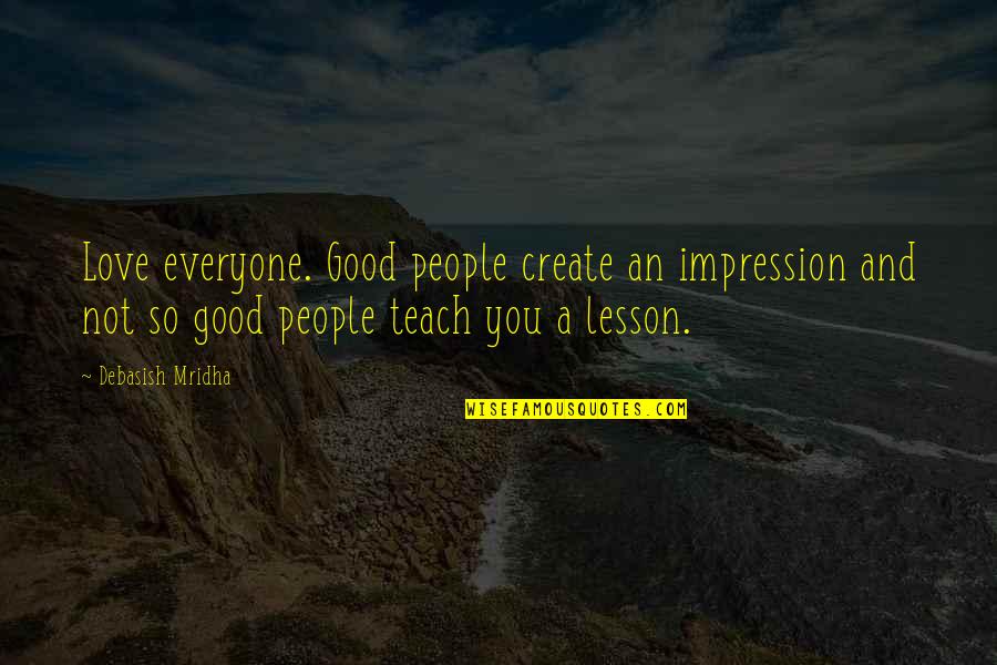 Not Being Able To Be Happy Quotes By Debasish Mridha: Love everyone. Good people create an impression and