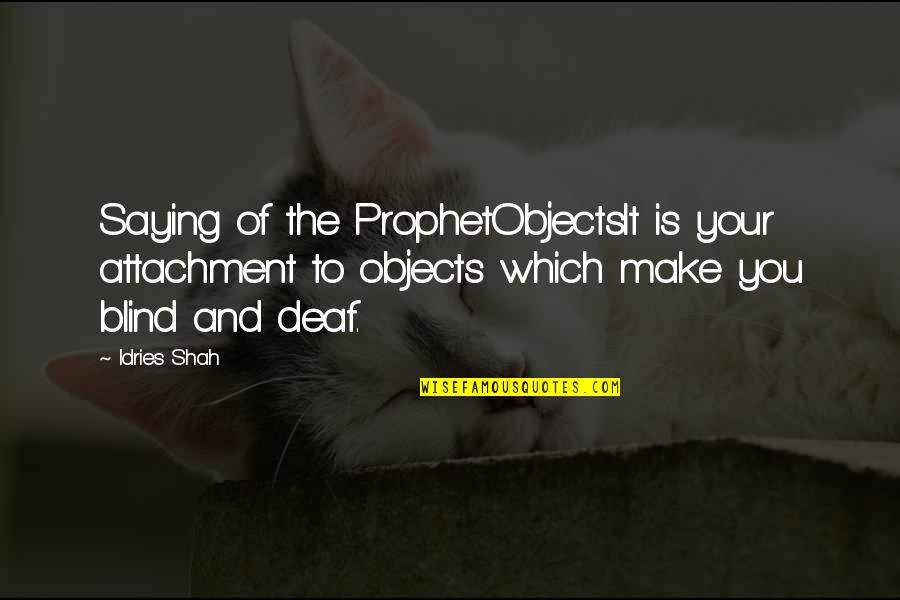 Not Being Able To Be Happy Quotes By Idries Shah: Saying of the ProphetObjectsIt is your attachment to