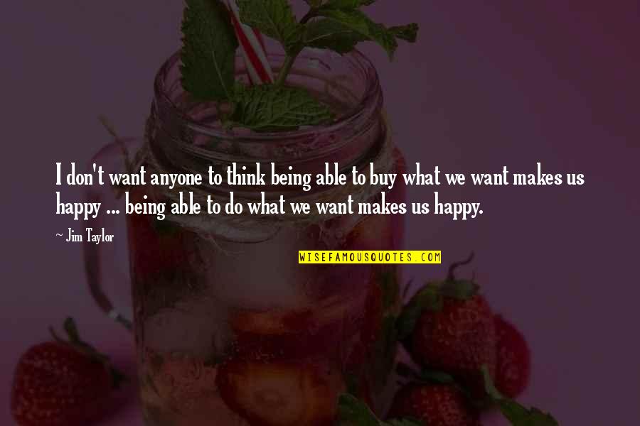 Not Being Able To Be Happy Quotes By Jim Taylor: I don't want anyone to think being able