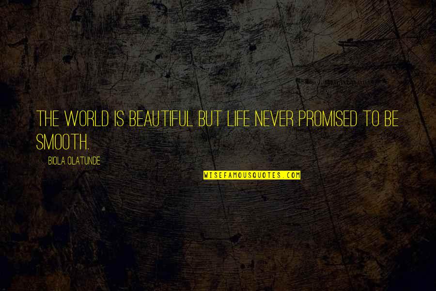 Not Being Able To Be There For Someone Quotes By Biola Olatunde: The world is beautiful but Life never promised