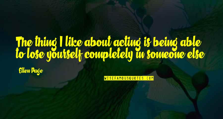 Not Being Able To Be There For Someone Quotes By Ellen Page: The thing I like about acting is being