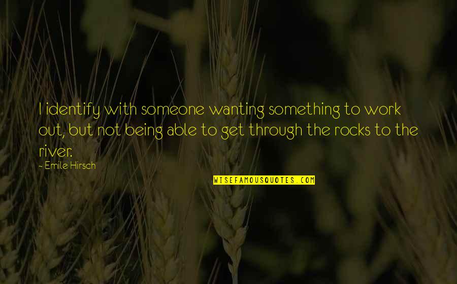 Not Being Able To Be There For Someone Quotes By Emile Hirsch: I identify with someone wanting something to work