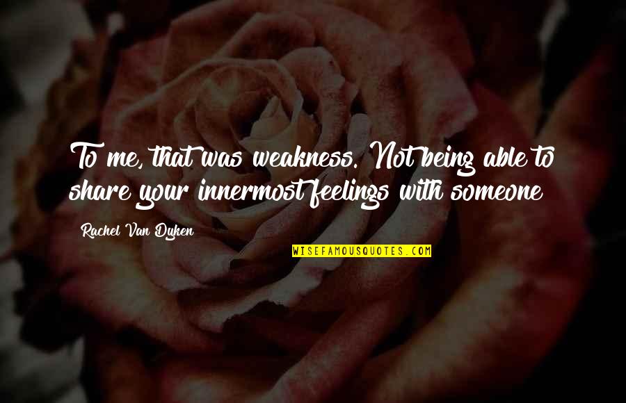 Not Being Able To Be There For Someone Quotes By Rachel Van Dyken: To me, that was weakness. Not being able