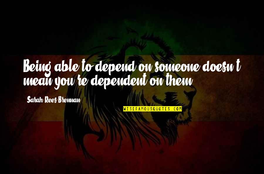 Not Being Able To Be There For Someone Quotes By Sarah Rees Brennan: Being able to depend on someone doesn't mean