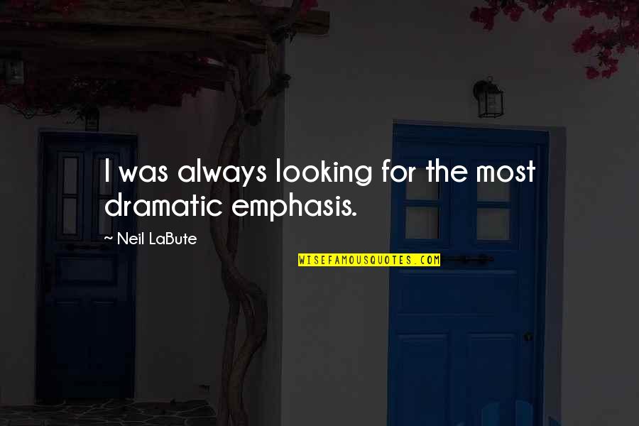 Not Being Able To Be With Someone Because Of Distance Quotes By Neil LaBute: I was always looking for the most dramatic