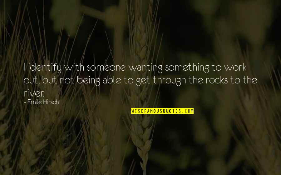 Not Being Able To Be With Someone Quotes By Emile Hirsch: I identify with someone wanting something to work