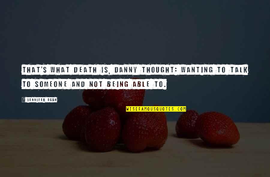 Not Being Able To Be With Someone Quotes By Jennifer Egan: That's what death is, Danny thought: wanting to