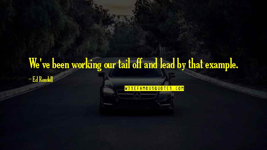 Not Being Able To Control Others Actions Quotes By Ed Rendell: We've been working our tail off and lead
