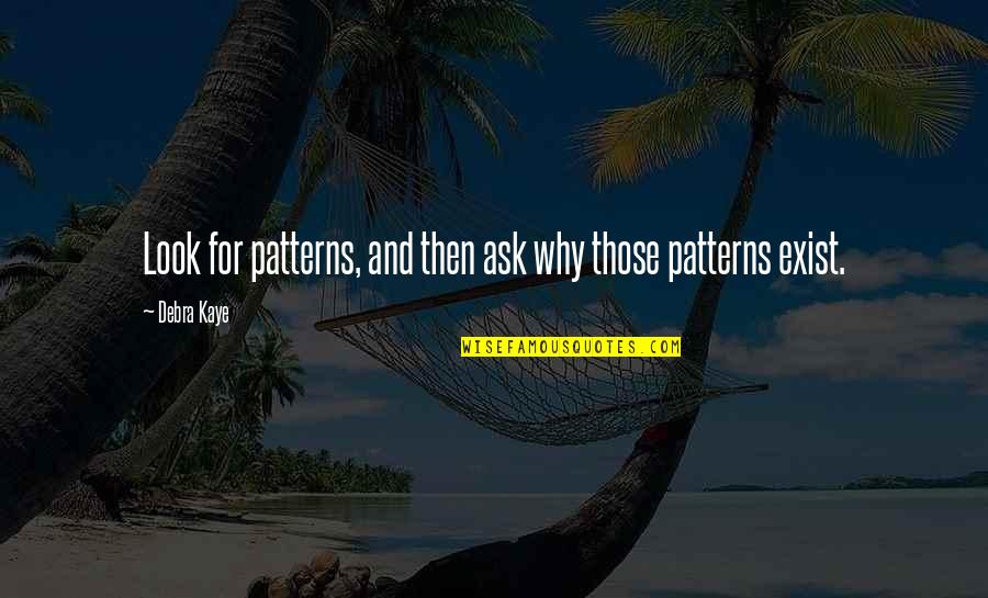 Not Being Able To Count On Anyone Quotes By Debra Kaye: Look for patterns, and then ask why those