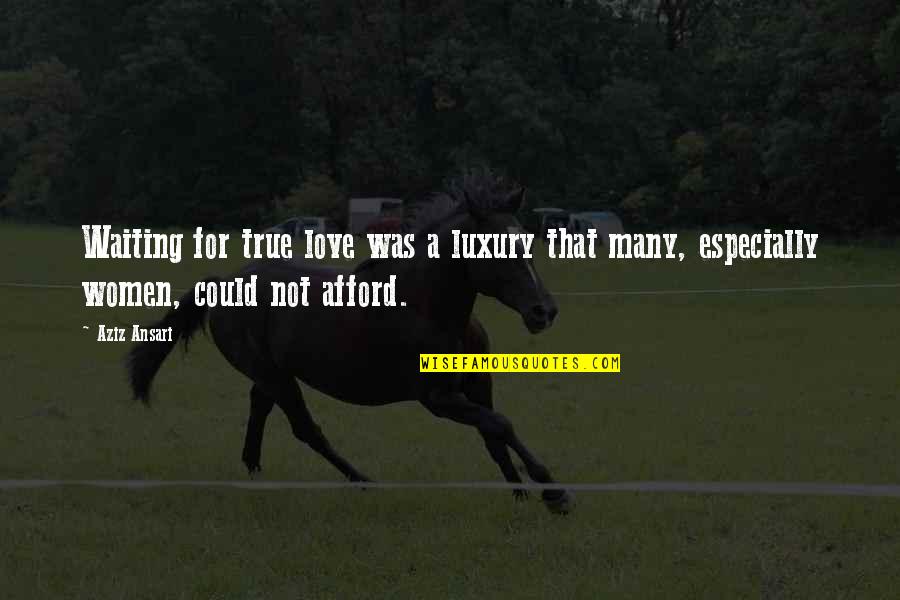 Not Being Able To Count On Others Quotes By Aziz Ansari: Waiting for true love was a luxury that