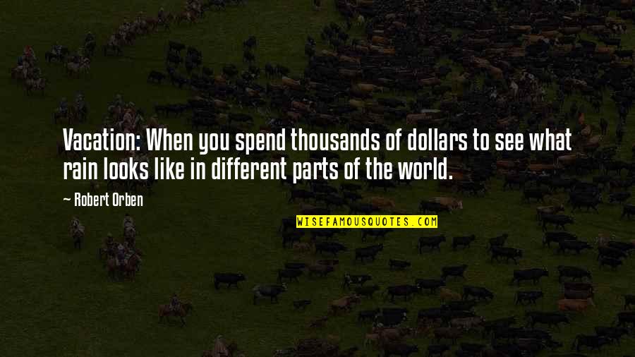 Not Being Able To Count On Others Quotes By Robert Orben: Vacation: When you spend thousands of dollars to Not Being Able To Count On Others Quotes By Robert Orben: Vacation: When you spend thousands of dollars to
