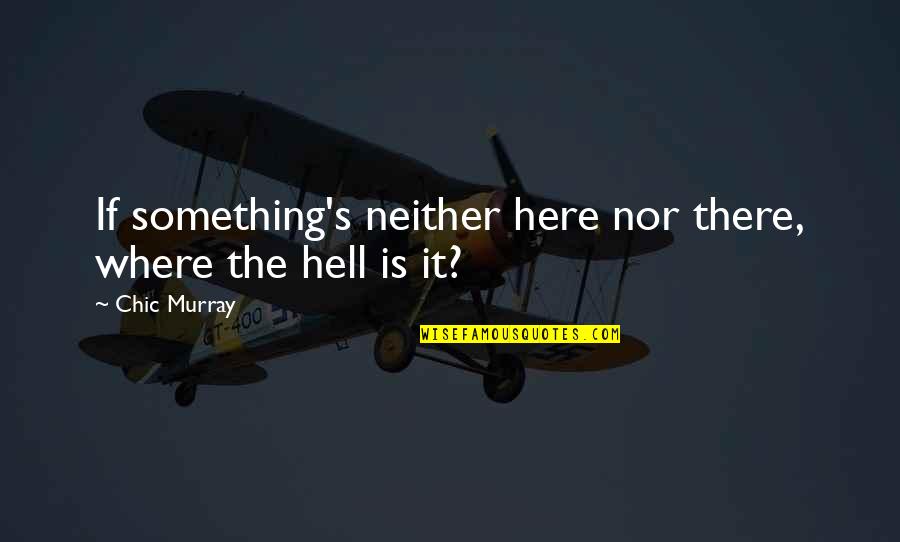 Not Being Able To Count On Someone Quotes By Chic Murray: If something's neither here nor there, where the Not Being Able To Count On Someone Quotes By Chic Murray: If something's neither here nor there, where the