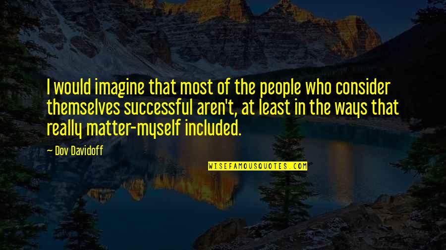 Not Being Able To Count On Someone Quotes By Dov Davidoff: I would imagine that most of the people Not Being Able To Count On Someone Quotes By Dov Davidoff: I would imagine that most of the people