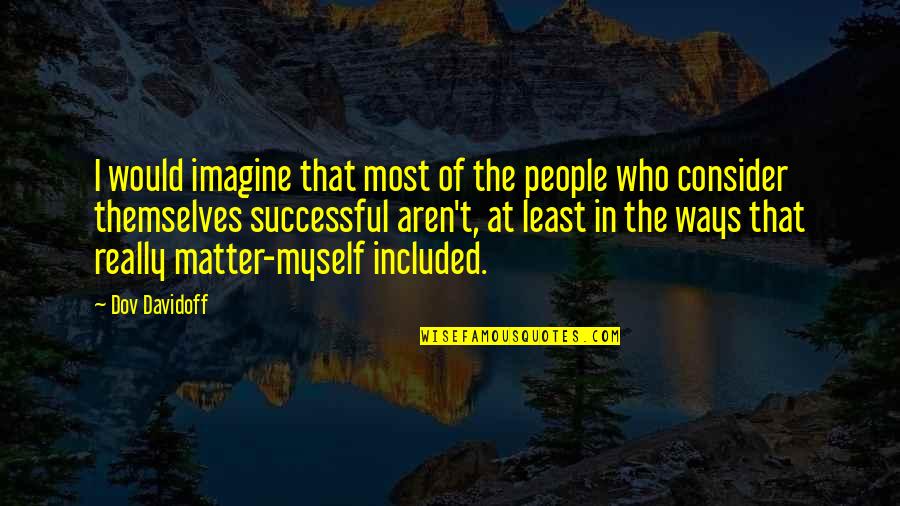 Not Being Able To Count On Someone Quotes By Dov Davidoff: I would imagine that most of the people