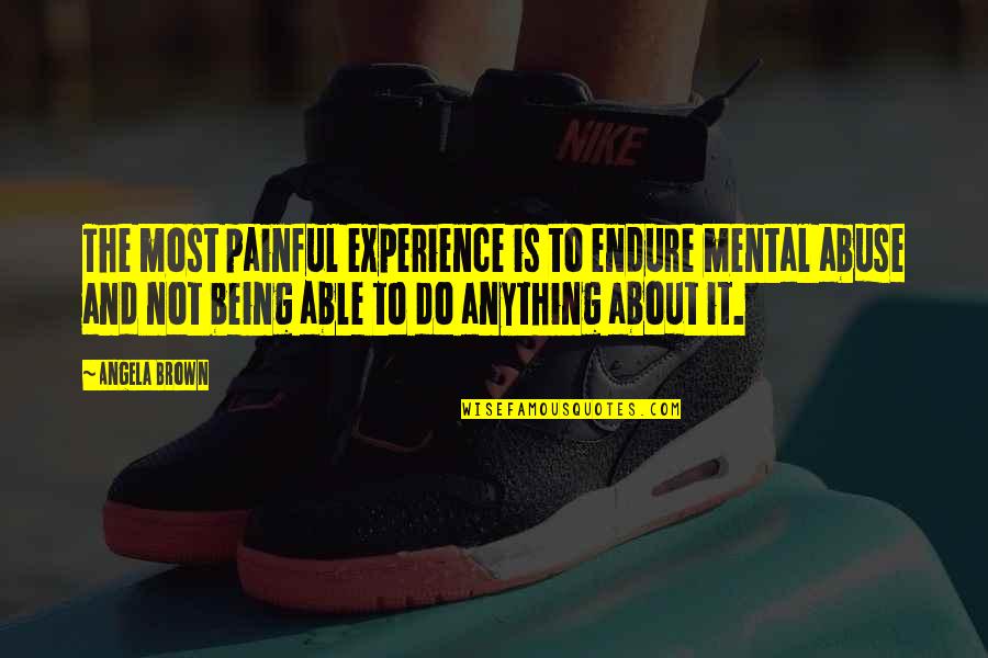 Not Being Able To Do Anything Quotes By Angela Brown: The most painful experience is to endure mental