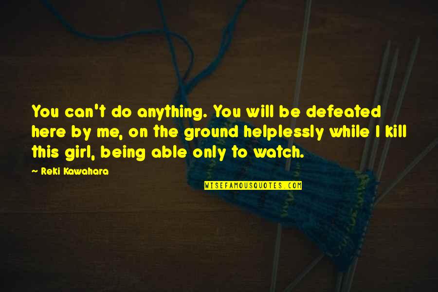 Not Being Able To Do Anything Quotes By Reki Kawahara: You can't do anything. You will be defeated