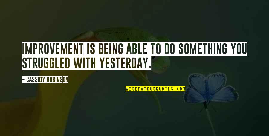 Not Being Able To Do Something Quotes By Cassidy Robinson: Improvement is being able to do something you Not Being Able To Do Something Quotes By Cassidy Robinson: Improvement is being able to do something you