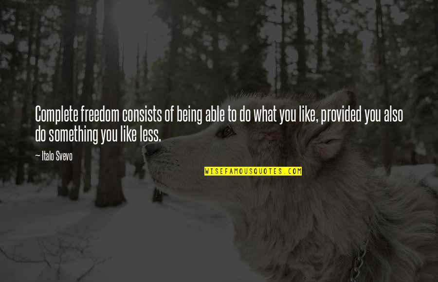 Not Being Able To Do Something Quotes By Italo Svevo: Complete freedom consists of being able to do Not Being Able To Do Something Quotes By Italo Svevo: Complete freedom consists of being able to do