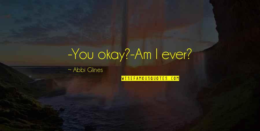 Not Being Able To Do Things Alone Quotes By Abbi Glines: -You okay?-Am I ever?
