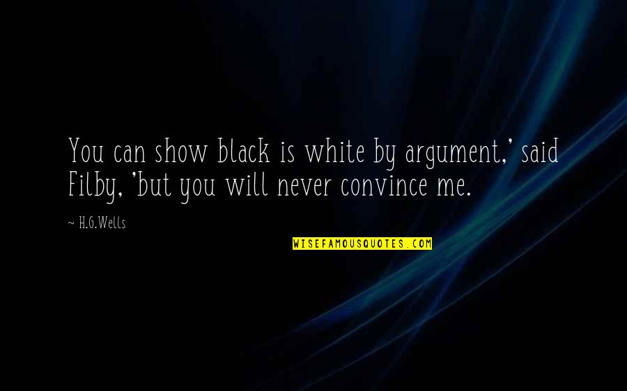 Not Being Able To Find Someone Quotes By H.G.Wells: You can show black is white by argument,'