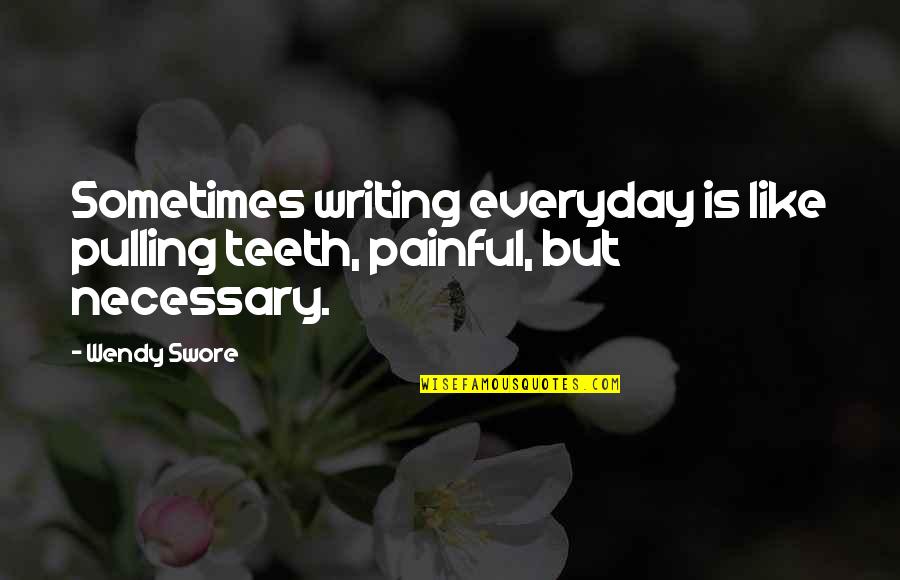 Not Being Able To Find The Right Words Quotes By Wendy Swore: Sometimes writing everyday is like pulling teeth, painful,