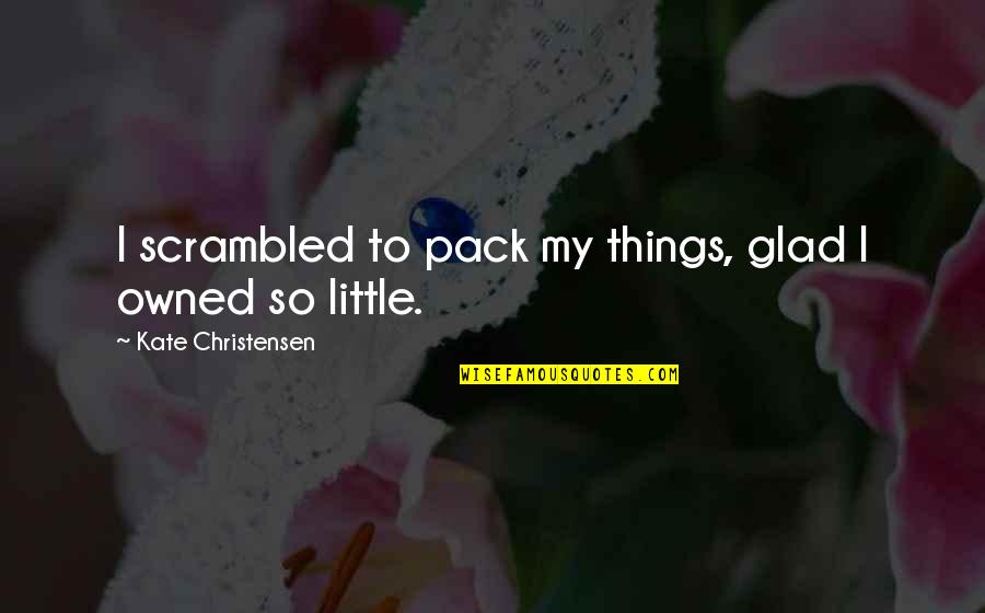 Not Being Able To Find Yourself Quotes By Kate Christensen: I scrambled to pack my things, glad I