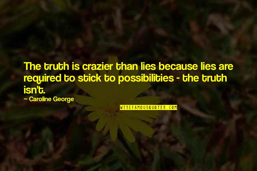 Not Being Able To Forget Him Quotes By Caroline George: The truth is crazier than lies because lies