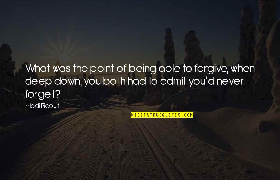 Not Being Able To Forgive And Forget Quotes By Jodi Picoult: What was the point of being able to