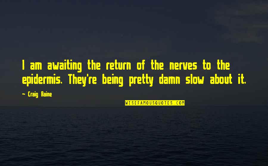 Not Being Able To Forgive Someone Quotes By Craig Raine: I am awaiting the return of the nerves