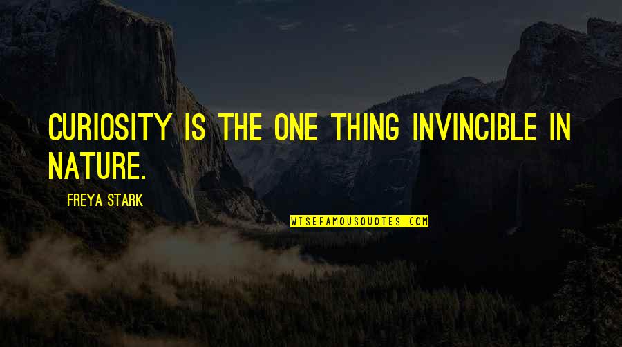 Not Being Able To Forgive Someone Quotes By Freya Stark: Curiosity is the one thing invincible in Nature.