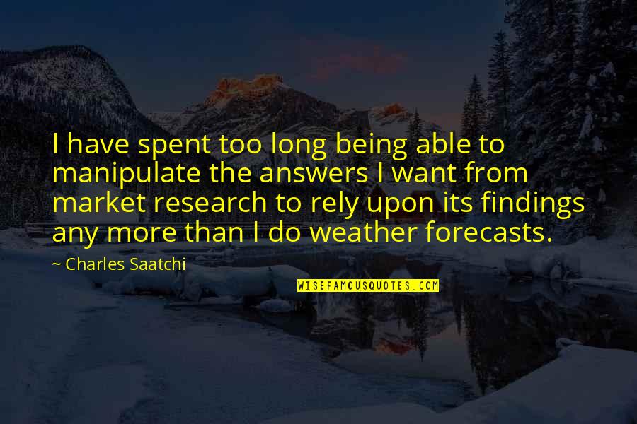 Not Being Able To Have It All Quotes By Charles Saatchi: I have spent too long being able to