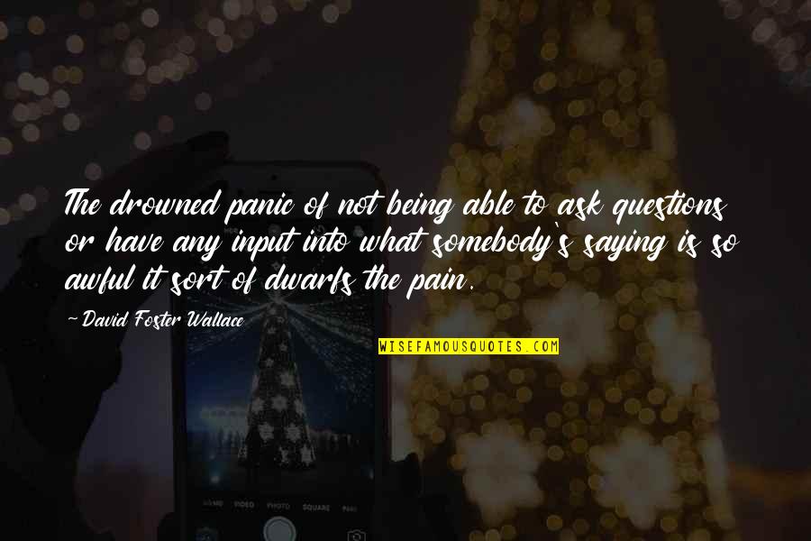 Not Being Able To Have It All Quotes By David Foster Wallace: The drowned panic of not being able to