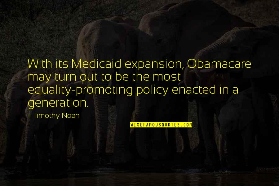 Not Being Able To Have The Person You Want Quotes By Timothy Noah: With its Medicaid expansion, Obamacare may turn out