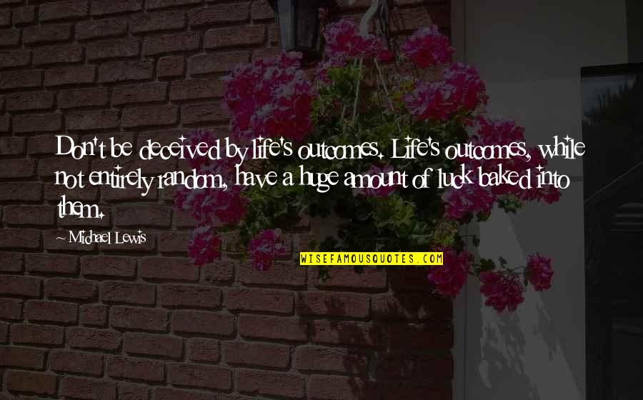 Not Being Able To Help Others Quotes By Michael Lewis: Don't be deceived by life's outcomes. Life's outcomes,