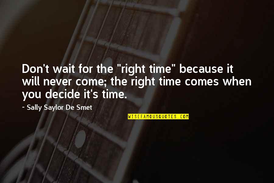 Not Being Able To Help Others Quotes By Sally Saylor De Smet: Don't wait for the "right time" because it