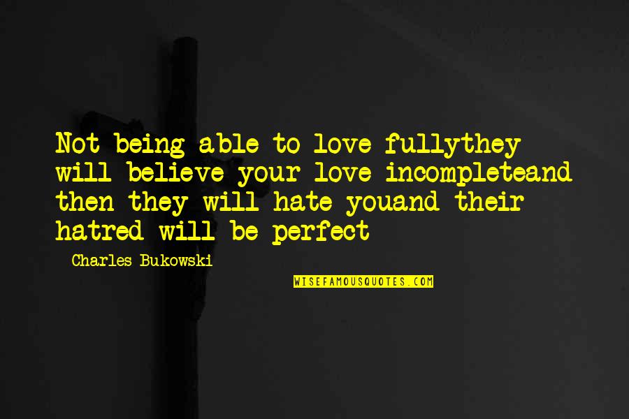 Not Being Able To Love Quotes By Charles Bukowski: Not being able to love fullythey will believe