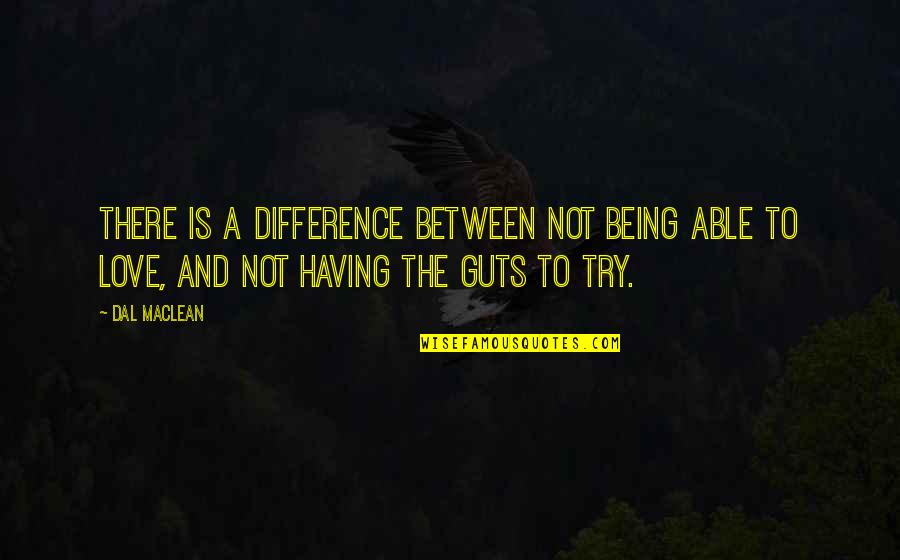 Not Being Able To Love Quotes By Dal Maclean: There is a difference between not being able