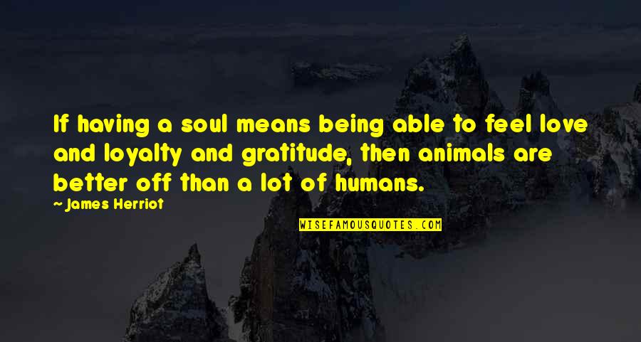 Not Being Able To Love Quotes By James Herriot: If having a soul means being able to