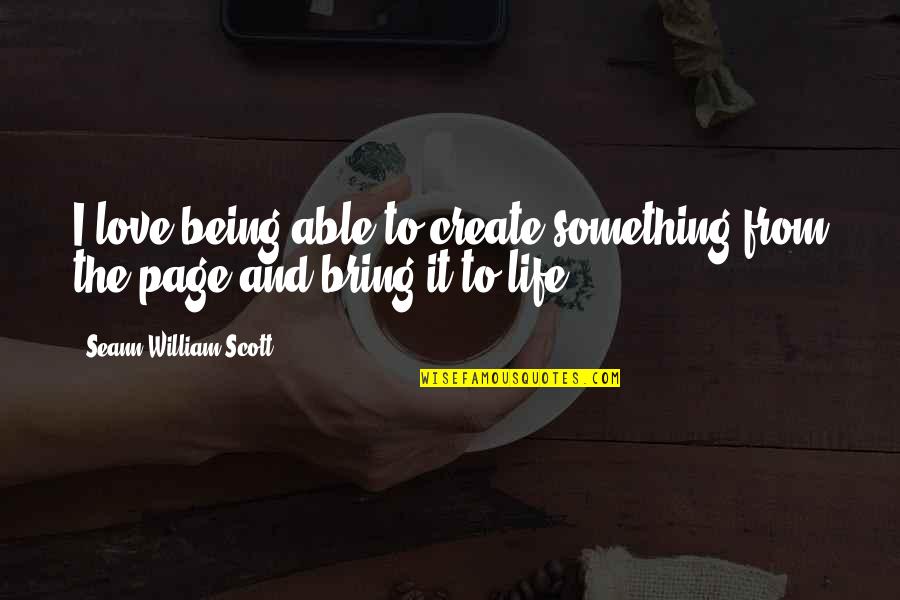 Not Being Able To Love Quotes By Seann William Scott: I love being able to create something from