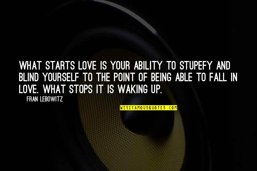 Not Being Able To Love Yourself Quotes By Fran Lebowitz: What starts love is your ability to stupefy