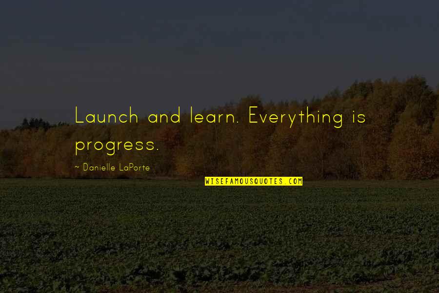 Not Being Able To Move Forward Quotes By Danielle LaPorte: Launch and learn. Everything is progress.