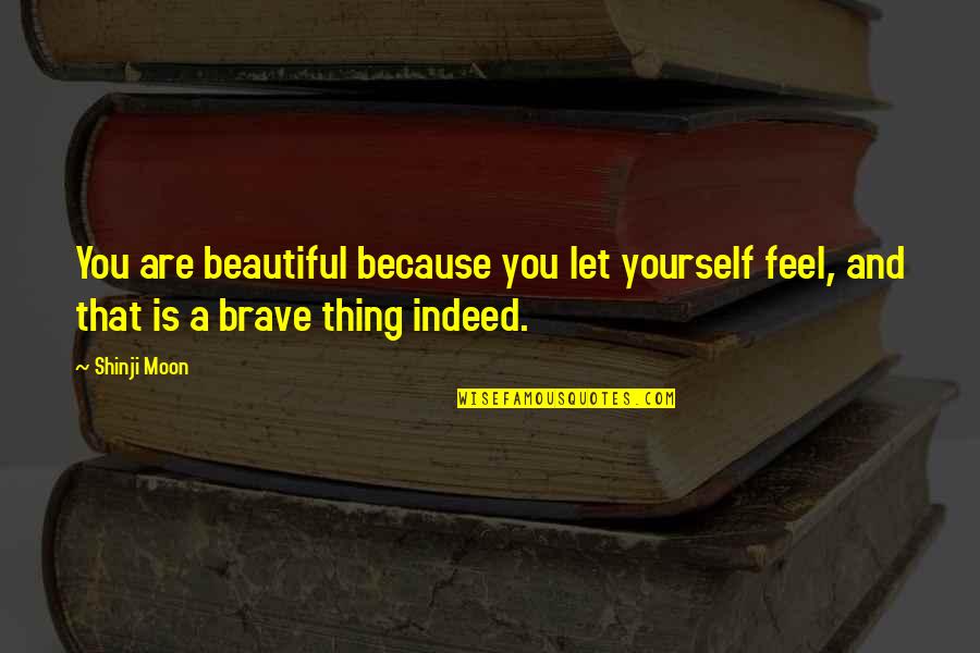 Not Being Able To Move On Tumblr Quotes By Shinji Moon: You are beautiful because you let yourself feel,