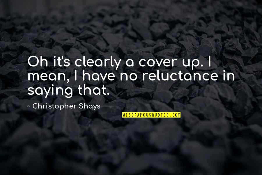 Not Being Able To Open Up Quotes By Christopher Shays: Oh it's clearly a cover up. I mean,