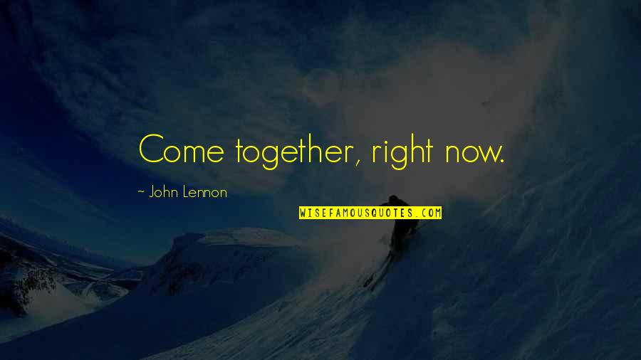 Not Being Able To Pick Your Family Quotes By John Lennon: Come together, right now.