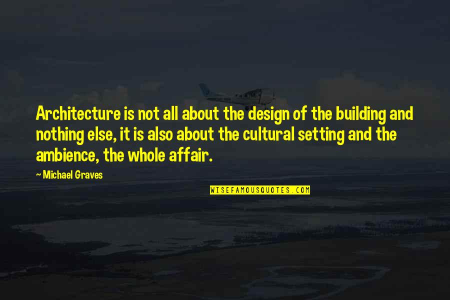 Not Being Able To Pick Your Family Quotes By Michael Graves: Architecture is not all about the design of