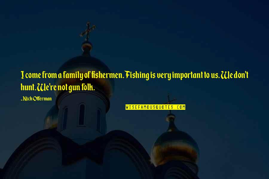Not Being Able To Predict The Future Quotes By Nick Offerman: I come from a family of fishermen. Fishing