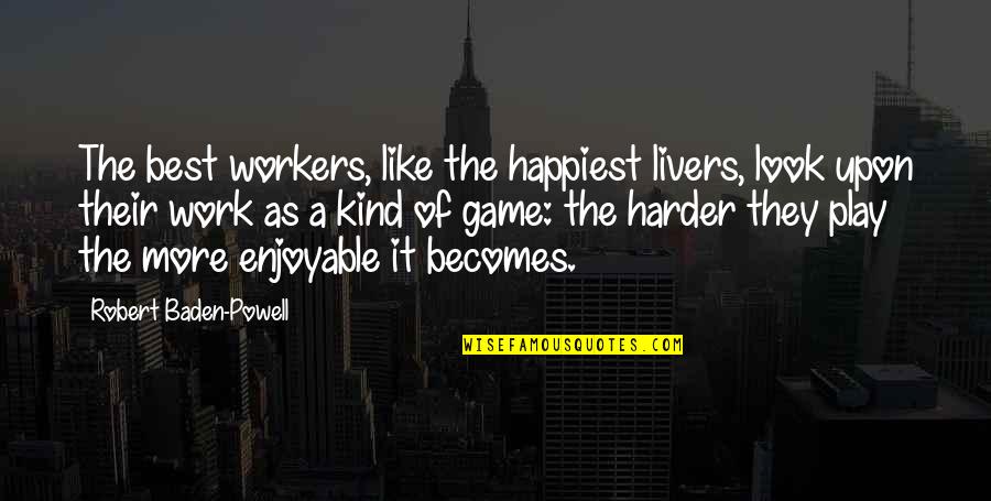 Not Being Able To Predict The Future Quotes By Robert Baden-Powell: The best workers, like the happiest livers, look