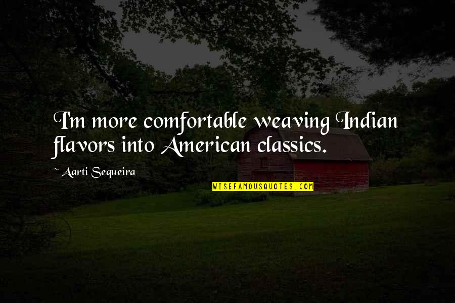 Not Being Able To Say Something Quotes By Aarti Sequeira: I'm more comfortable weaving Indian flavors into American