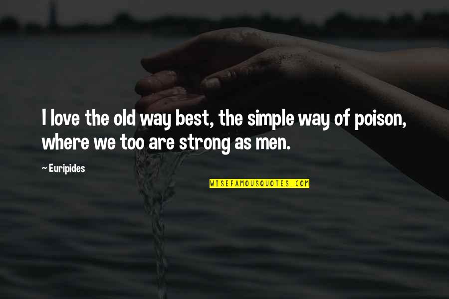 Not Being Able To Say Sorry Quotes By Euripides: I love the old way best, the simple